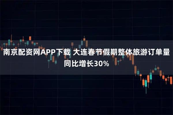 南京配资网APP下载 大连春节假期整体旅游订单量同比增长30%